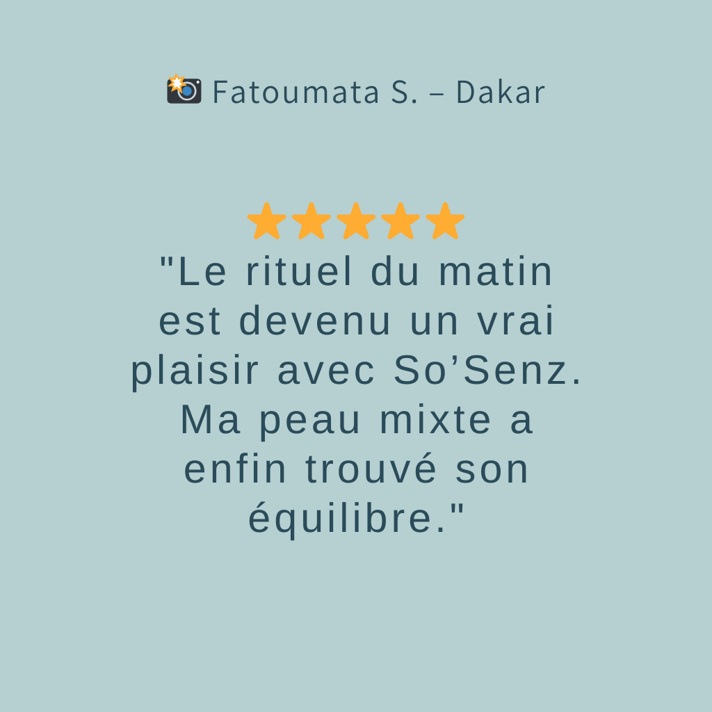 "Enfin une crème de jour qui ne me laisse pas la peau grasse ! Fraîcheur, confort, et en plus c’est naturel. Merci So’Senz."